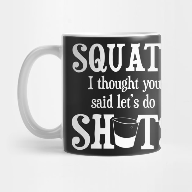 Squats I thought you said Shots Funny Alcohol Drinking by JessDesigns